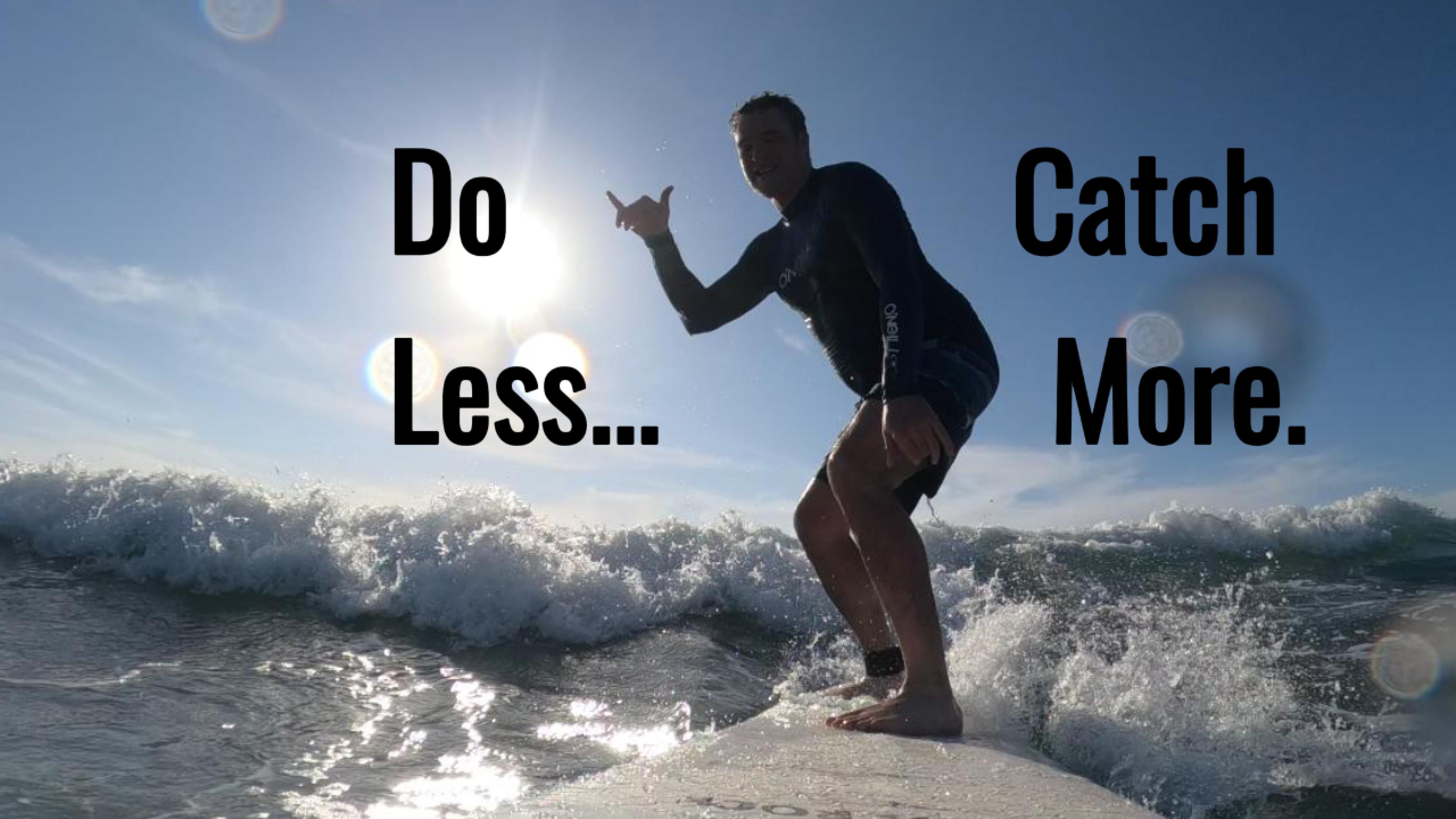 Do Less... Catch More